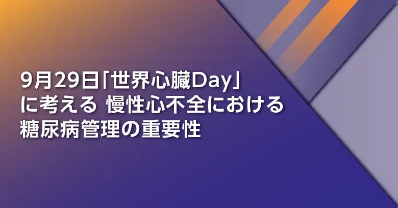 9月29日「世界心臓Day」に考える　慢性心不全における糖尿病管理の重要性