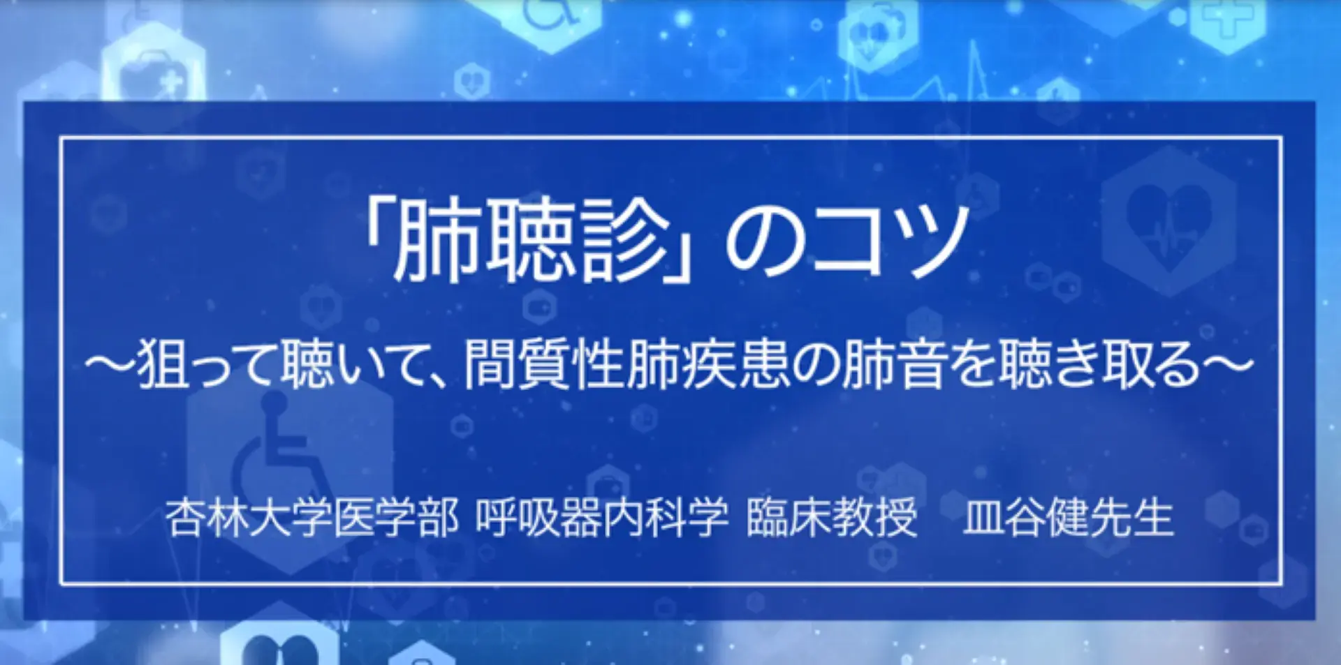「肺聴診」のコツ～狙って聴いて、間質性肺疾患の肺音聴き取る（動画）