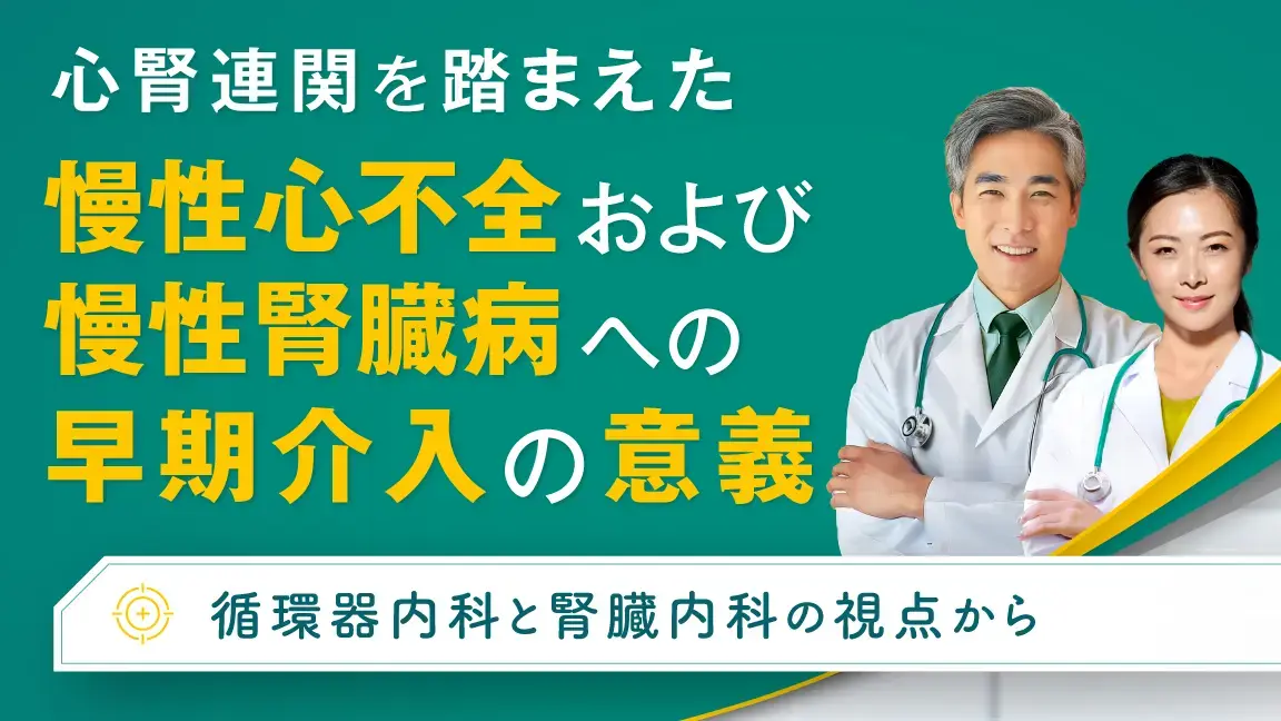 心腎連関を踏まえた慢性心不全および慢性腎臓病への早期介入の意義（動画）