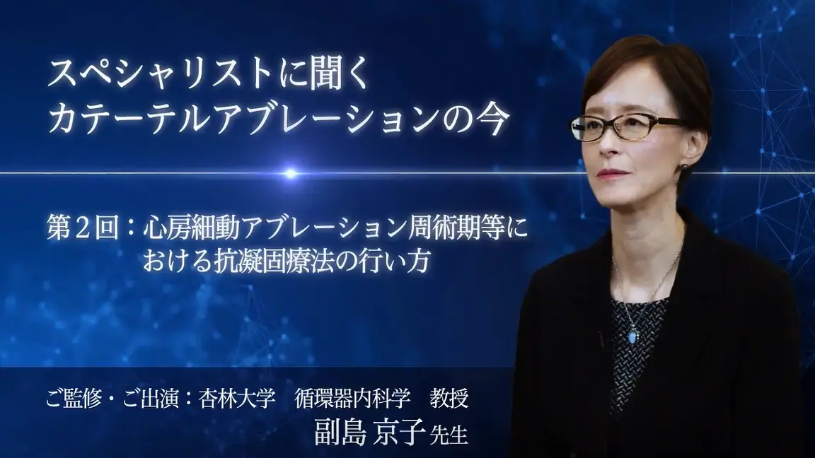 スペシャリストに聞くカテーテルアブレーションの今：心房細動アブレーション周術期等における抗凝固療法の行い方
