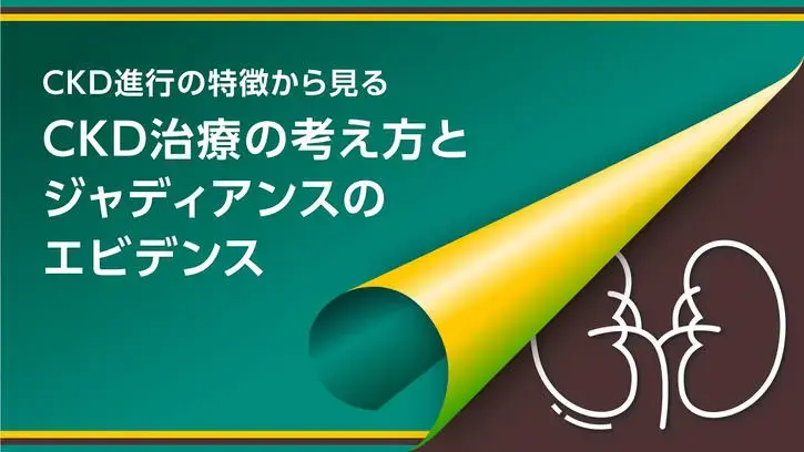 CKD進行の特徴から見るCKD治療の考え方とジャディアンスのエビデンス