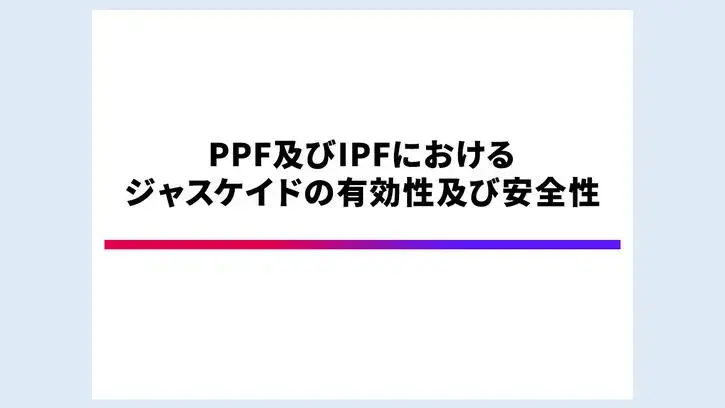 PPF及びIPFにおける ジャスケイドの有効性及び安全性